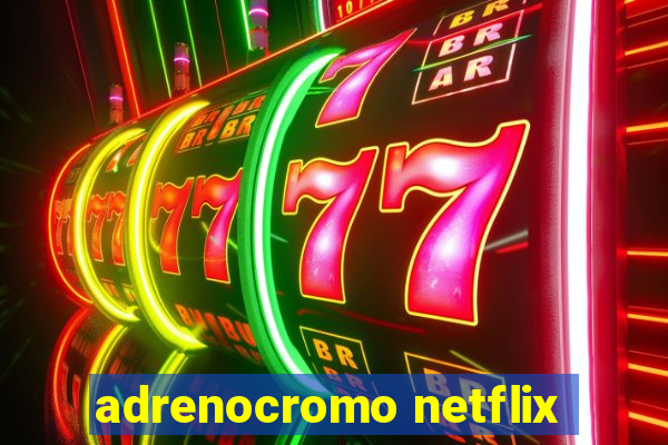 adrenocromo netflix